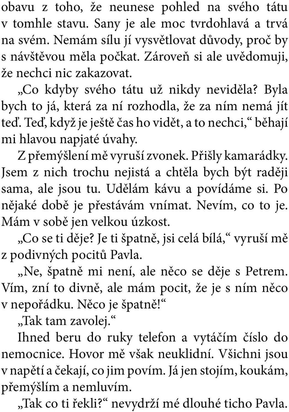 Teď, když je ještě čas ho vidět, a to nechci, běhají mi hlavou napjaté úvahy. Z přemýšlení mě vyruší zvonek. Přišly kamarádky. Jsem z nich trochu nejistá a chtěla bych být raději sama, ale jsou tu.