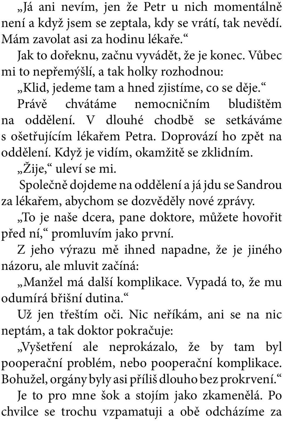 Doprovází ho zpět na oddělení. Když je vidím, okamžitě se zklidním. Žije, uleví se mi. Společně dojdeme na oddělení a já jdu se Sandrou za lékařem, abychom se dozvěděly nové zprávy.