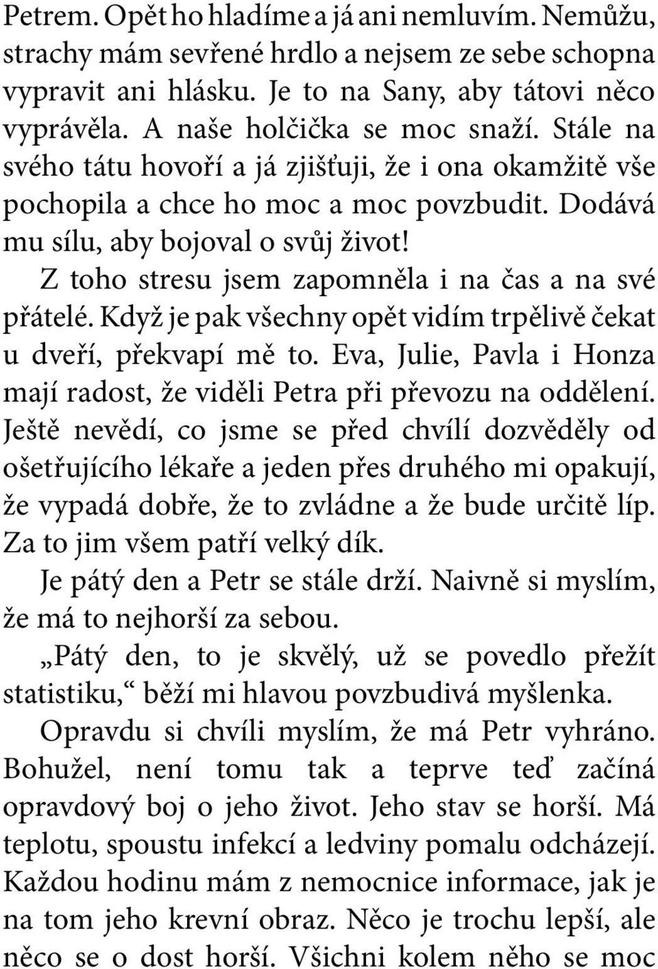 Z toho stresu jsem zapomněla i na čas a na své přátelé. Když je pak všechny opět vidím trpělivě čekat u dveří, překvapí mě to.