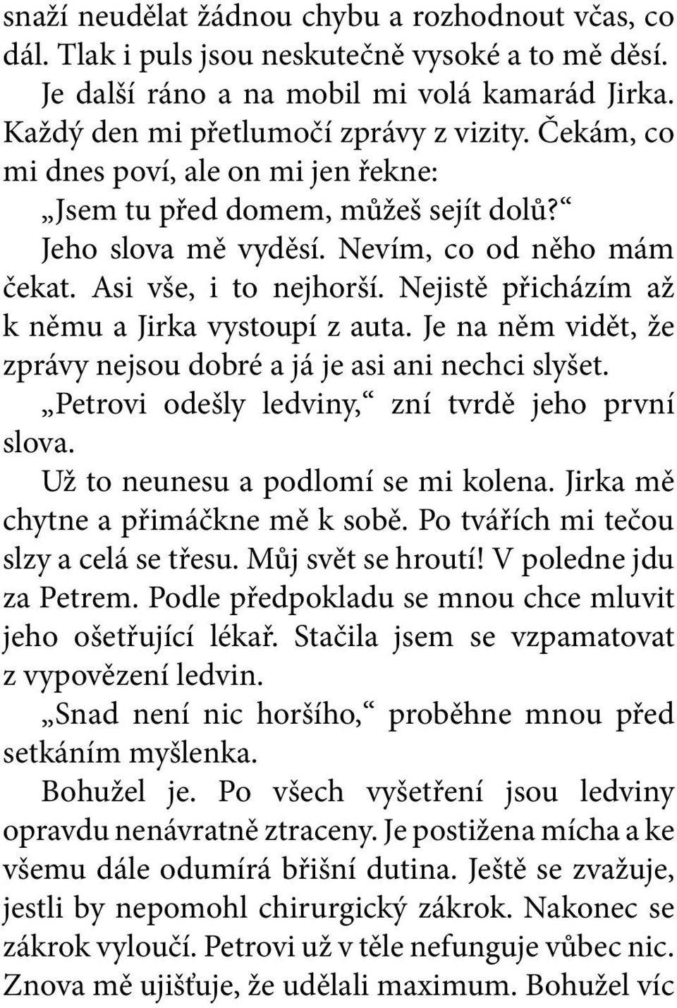 Nejistě přicházím až k němu a Jirka vystoupí z auta. Je na něm vidět, že zprávy nejsou dobré a já je asi ani nechci slyšet. Petrovi odešly ledviny, zní tvrdě jeho první slova.