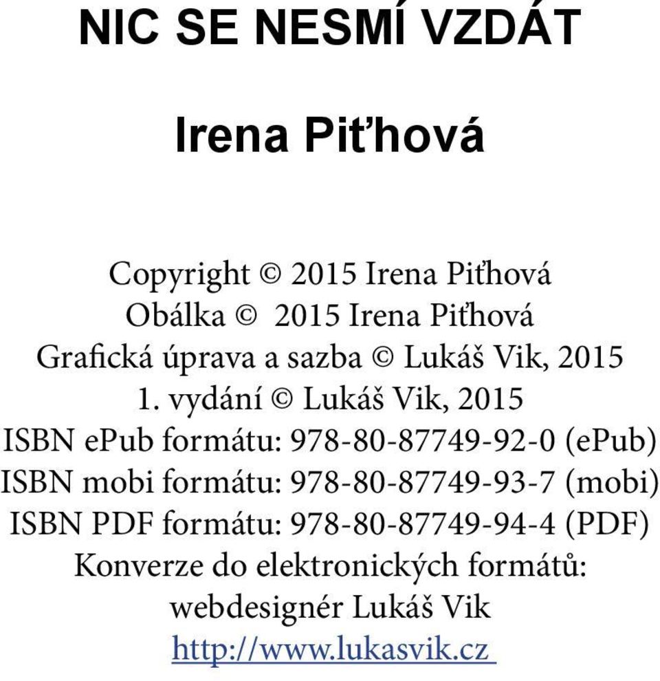 vydání Lukáš Vik, 2015 ISBN epub formátu: 978-80-87749-92-0 (epub) ISBN mobi formátu: