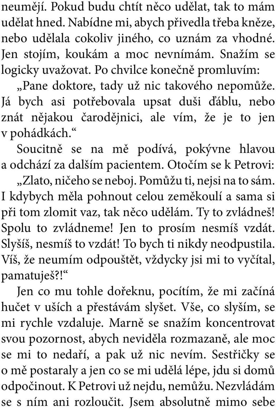 Já bych asi potřebovala upsat duši ďáblu, nebo znát nějakou čarodějnici, ale vím, že je to jen v pohádkách. Soucitně se na mě podívá, pokývne hlavou a odchází za dalším pacientem.