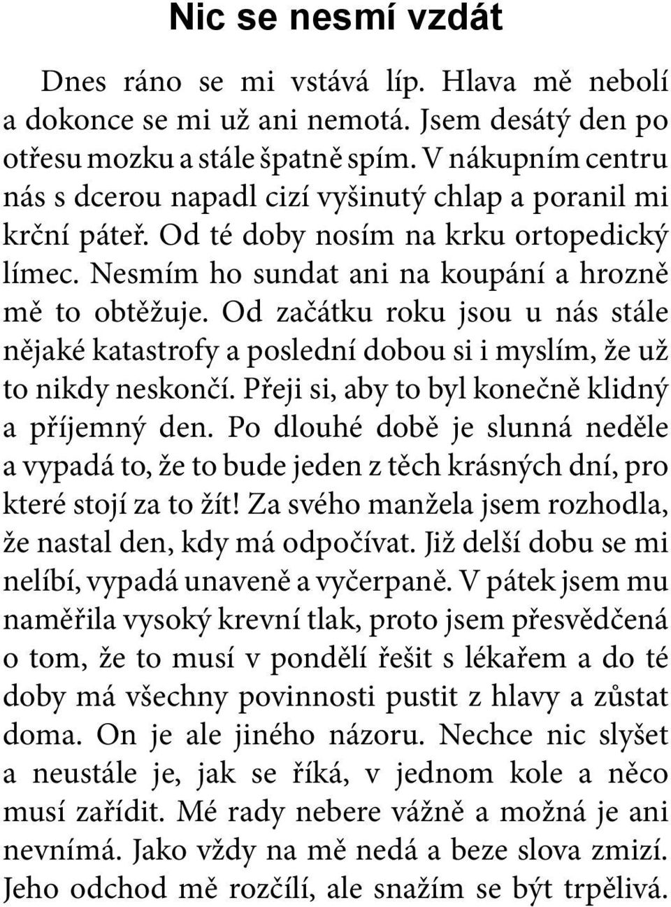 Od začátku roku jsou u nás stále nějaké katastrofy a poslední dobou si i myslím, že už to nikdy neskončí. Přeji si, aby to byl konečně klidný a příjemný den.