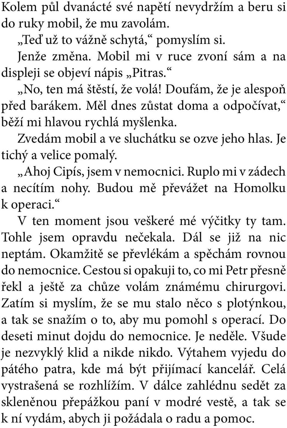 Je tichý a velice pomalý. Ahoj Cipís, jsem v nemocnici. Ruplo mi v zádech a necítím nohy. Budou mě převážet na Homolku k operaci. V ten moment jsou veškeré mé výčitky ty tam.