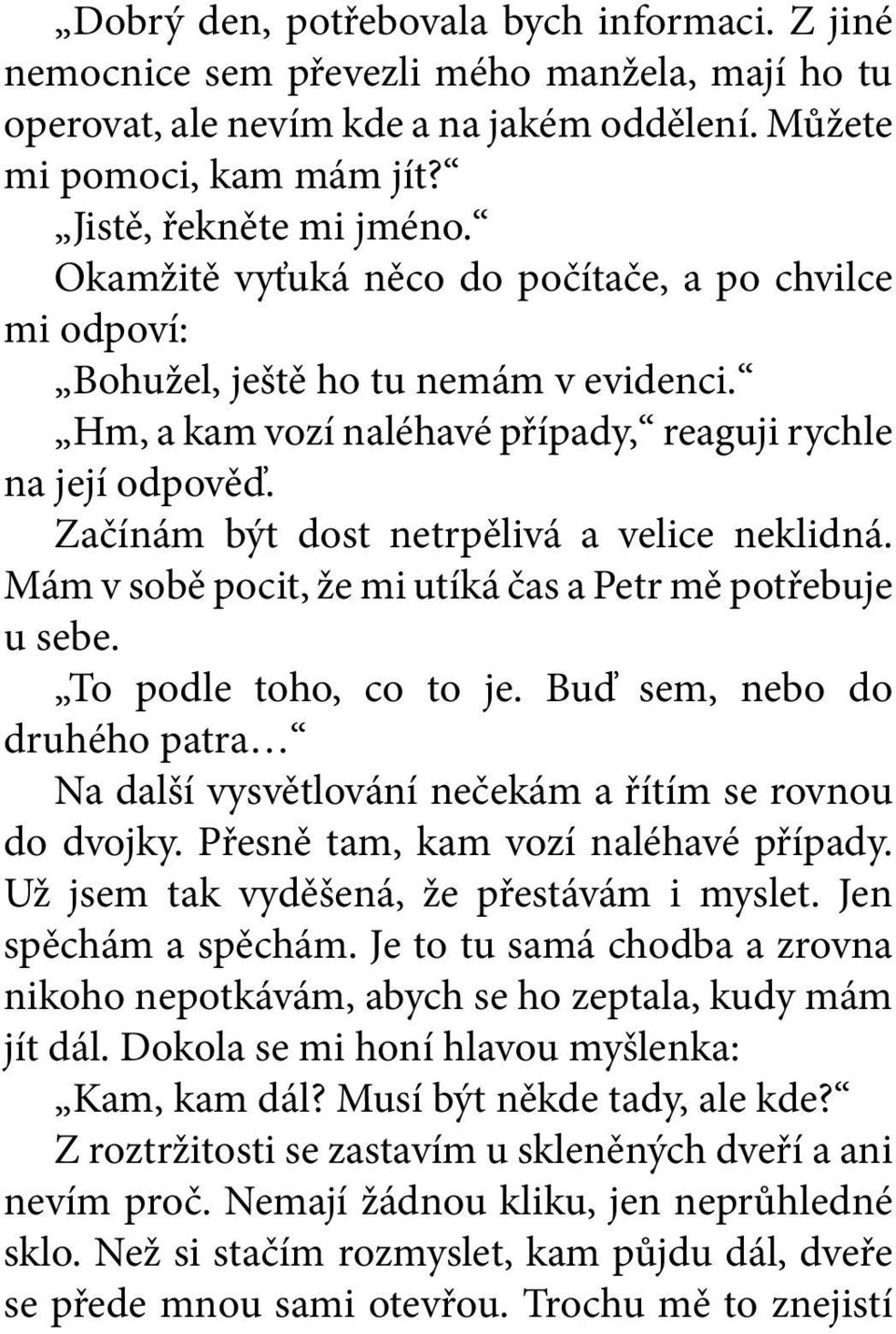 Začínám být dost netrpělivá a velice neklidná. Mám v sobě pocit, že mi utíká čas a Petr mě potřebuje u sebe. To podle toho, co to je.