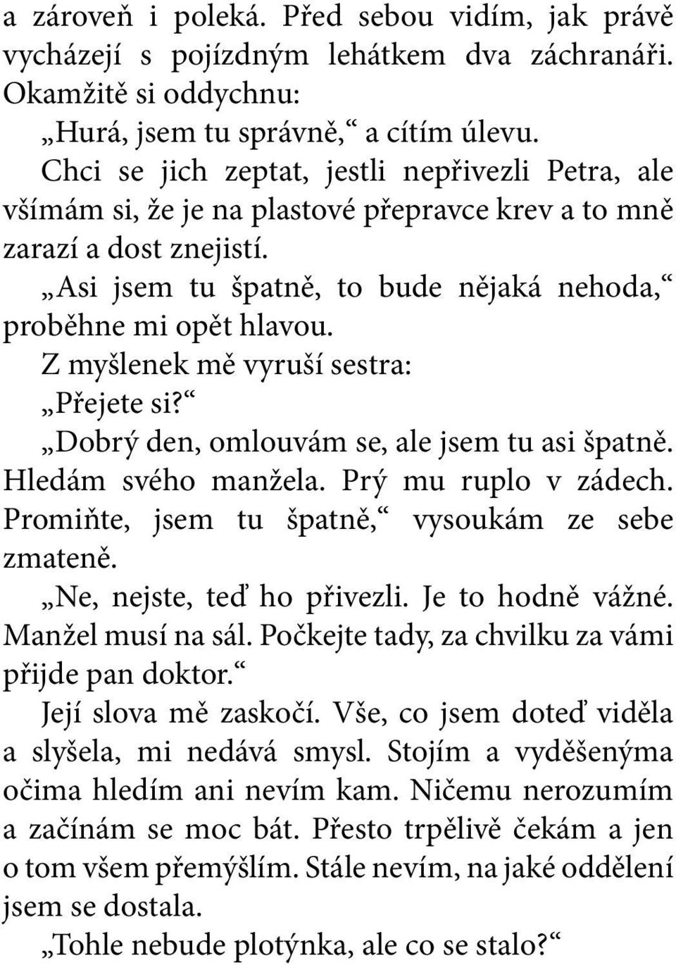 Z myšlenek mě vyruší sestra: Přejete si? Dobrý den, omlouvám se, ale jsem tu asi špatně. Hledám svého manžela. Prý mu ruplo v zádech. Promiňte, jsem tu špatně, vysoukám ze sebe zmateně.