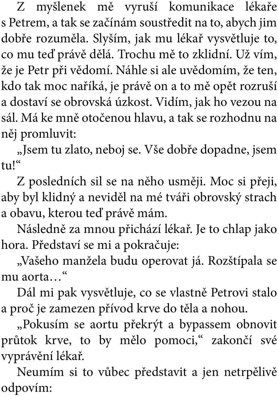 Má ke mně otočenou hlavu, a tak se rozhodnu na něj promluvit: Jsem tu zlato, neboj se. Vše dobře dopadne, jsem tu! Z posledních sil se na něho usměji.