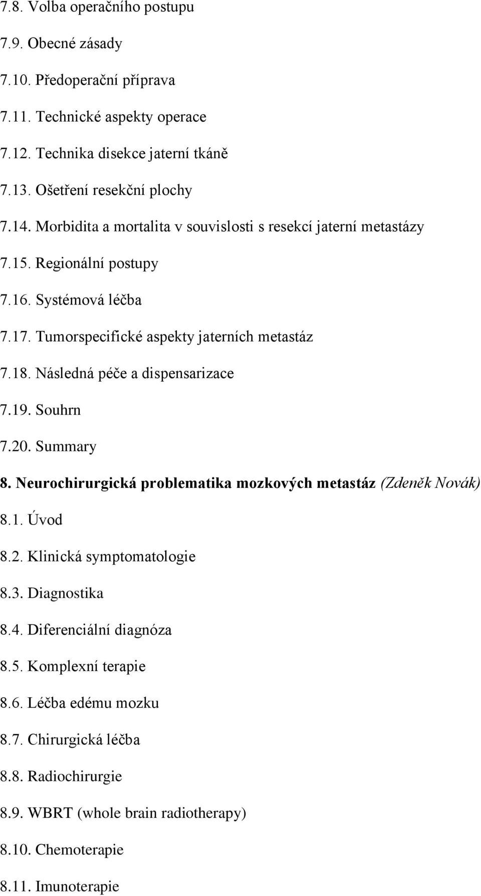 Následná péče a dispensarizace 7.19. Souhrn 7.20. Summary 8. Neurochirurgická problematika mozkových metastáz (Zdeněk Novák) 8.1. Úvod 8.2. Klinická symptomatologie 8.3.