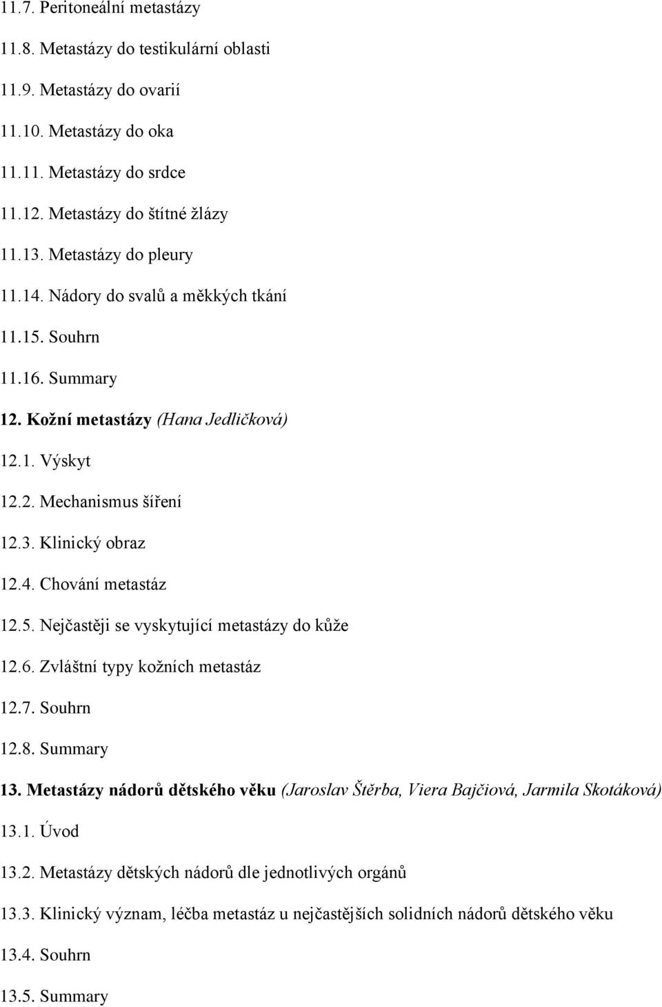 5. Nejčastěji se vyskytující metastázy do kůže 12.6. Zvláštní typy kožních metastáz 12.7. Souhrn 12.8. Summary 13.