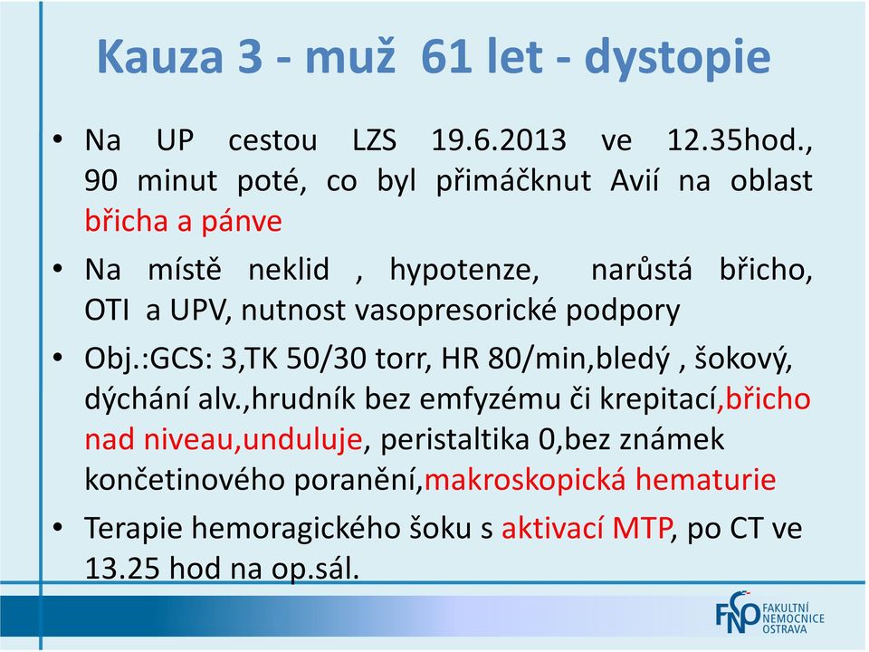 nutnost vasopresorické podpory Obj.:GCS: 3,TK 50/30 torr, HR 80/min,bledý, šokový, dýchání alv.