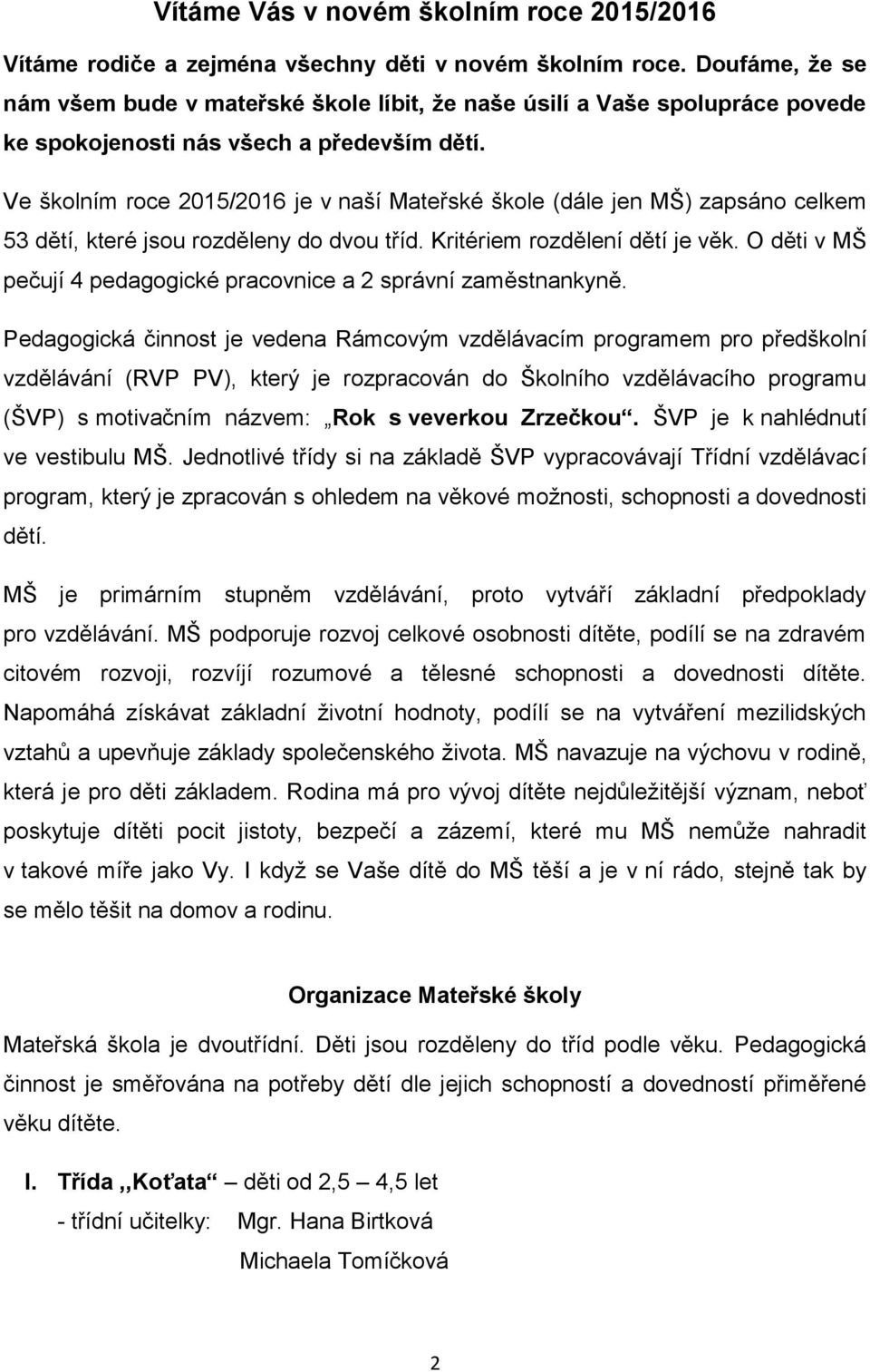 Ve školním roce 2015/2016 je v naší Mateřské škole (dále jen MŠ) zapsáno celkem 53 dětí, které jsou rozděleny do dvou tříd. Kritériem rozdělení dětí je věk.