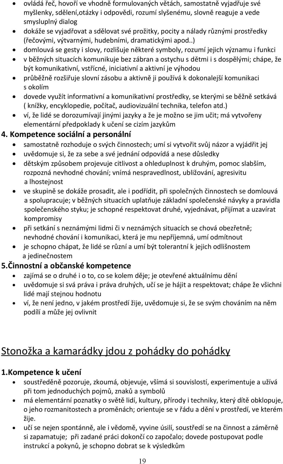 .) domlouvá se gesty i slovy, rozlišuje některé symboly, rozumí jejich významu i funkci v běžných situacích komunikuje bez zábran a ostychu s dětmi i s dospělými; chápe, že být komunikativní,
