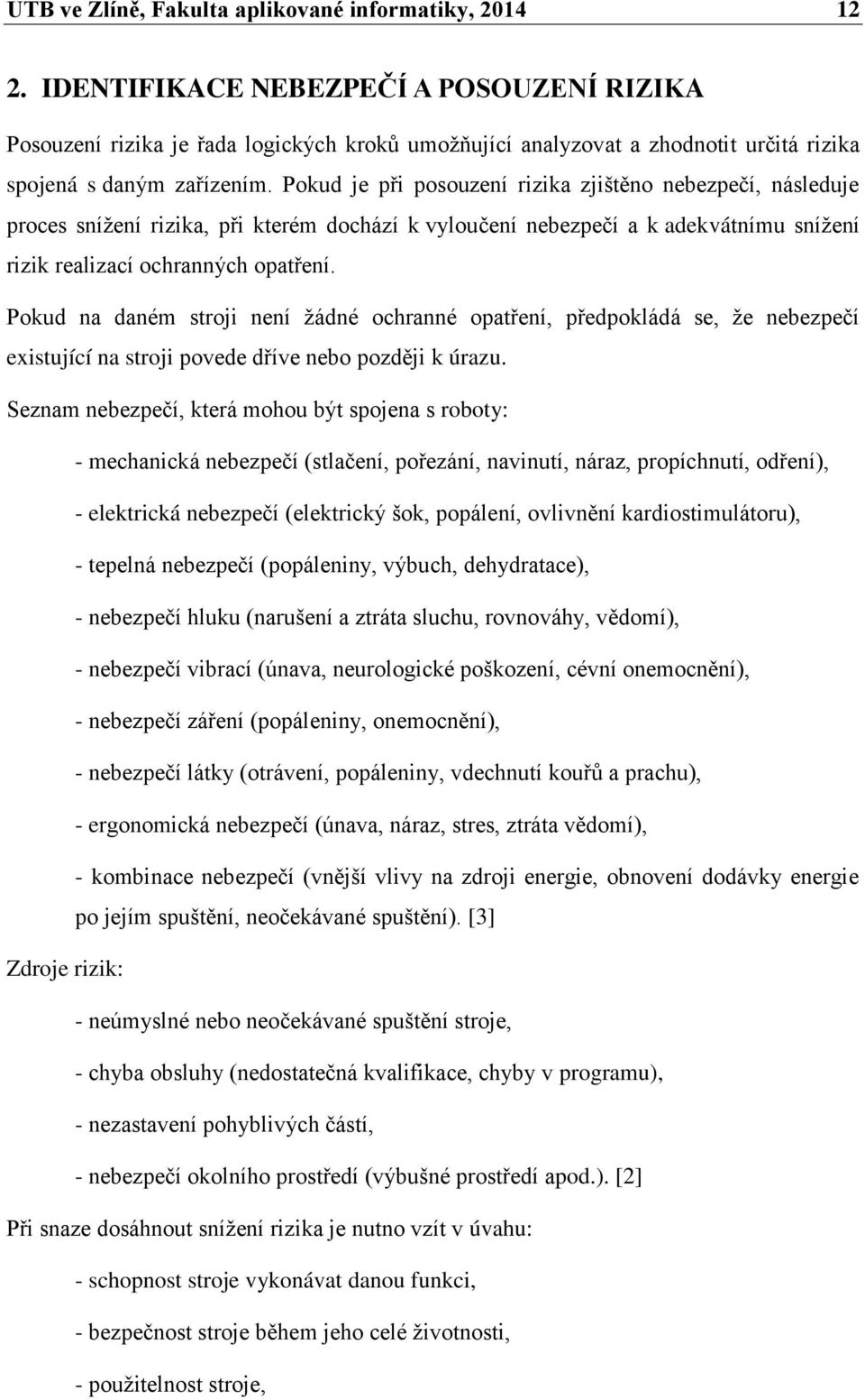 Pokud je při posouzení rizika zjištěno nebezpečí, následuje proces snížení rizika, při kterém dochází k vyloučení nebezpečí a k adekvátnímu snížení rizik realizací ochranných opatření.