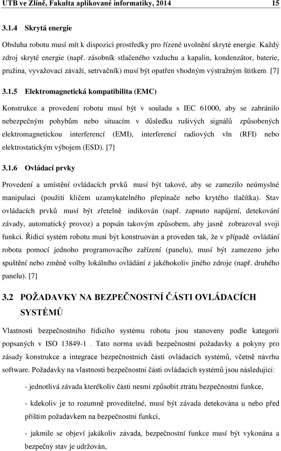 5 Elektromagnetická kompatibilita (EMC) Konstrukce a provedení robotu musí být v souladu s IEC 61000, aby se zabránilo nebezpečným pohybům nebo situacím v důsledku rušivých signálů způsobených