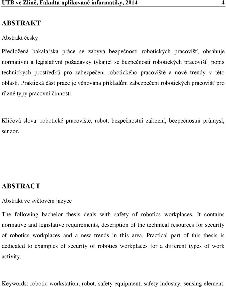 Praktická část práce je věnována příkladům zabezpečení robotických pracovišť pro různé typy pracovní činnosti.