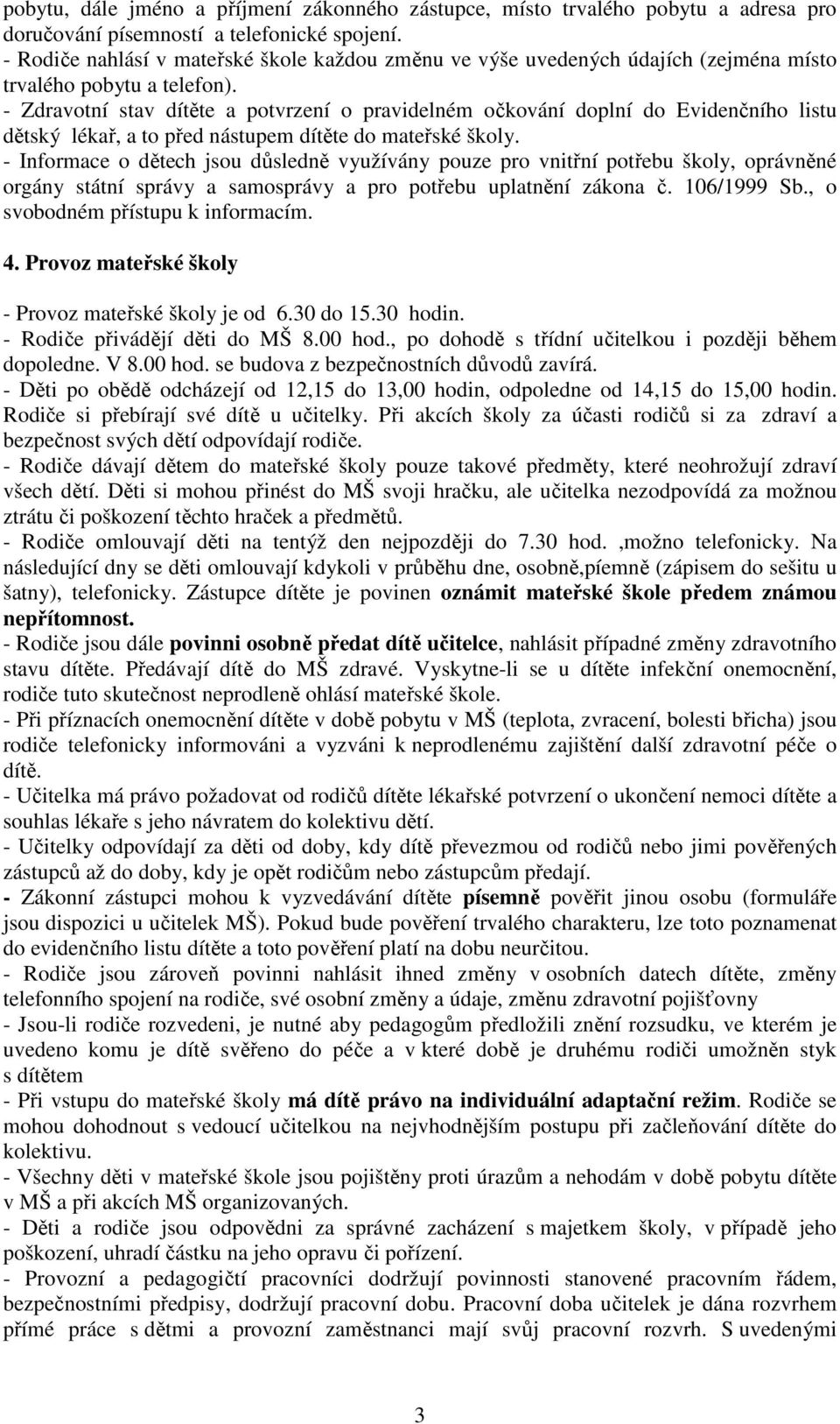 - Zdravotní stav dítěte a potvrzení o pravidelném očkování doplní do Evidenčního listu dětský lékař, a to před nástupem dítěte do mateřské školy.