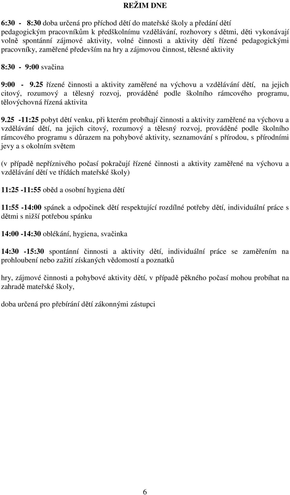 25 řízené činnosti a aktivity zaměřené na výchovu a vzdělávání dětí, na jejich citový, rozumový a tělesný rozvoj, prováděné podle školního rámcového programu, tělovýchovná řízená aktivita 9.