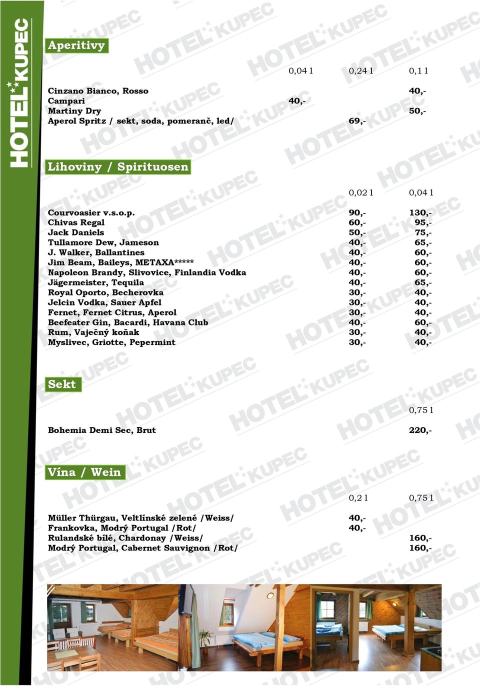 Vodka, Sauer Apfel 30,- 40,- Fernet, Fernet Citrus, Aperol 30,- 40,- Beefeater Gin, Bacardi, Havana Club 40,- 60,- Rum, Vaječný koňak 30,- 40,- Myslivec, Griotte, Pepermint 30,- 40,- Sekt 0,75 l
