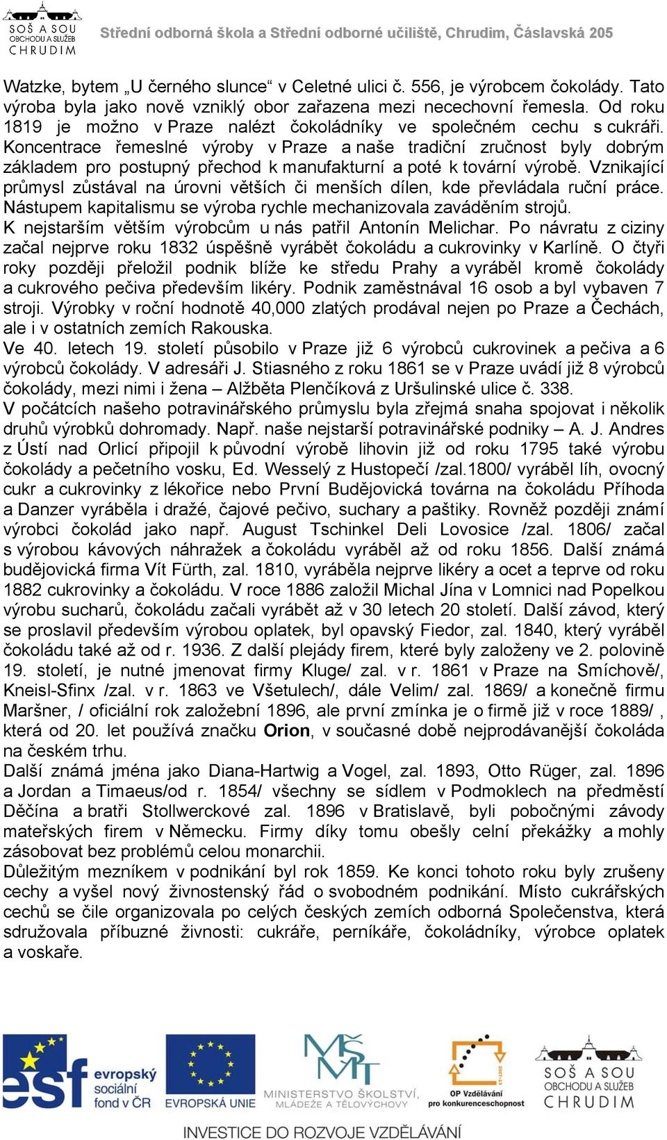 Koncentrace řemeslné výroby v Praze a naše tradiční zručnost byly dobrým základem pro postupný přechod k manufakturní a poté k tovární výrobě.