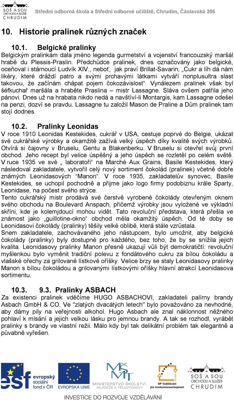, neboť, jak praví Brillat-Savarin, Cukr a líh dá nám likéry, které dráždí patro a svými prchavými látkami vytváří nonplusultra slast takovou, že začínám chápat pojem čokozávislost.