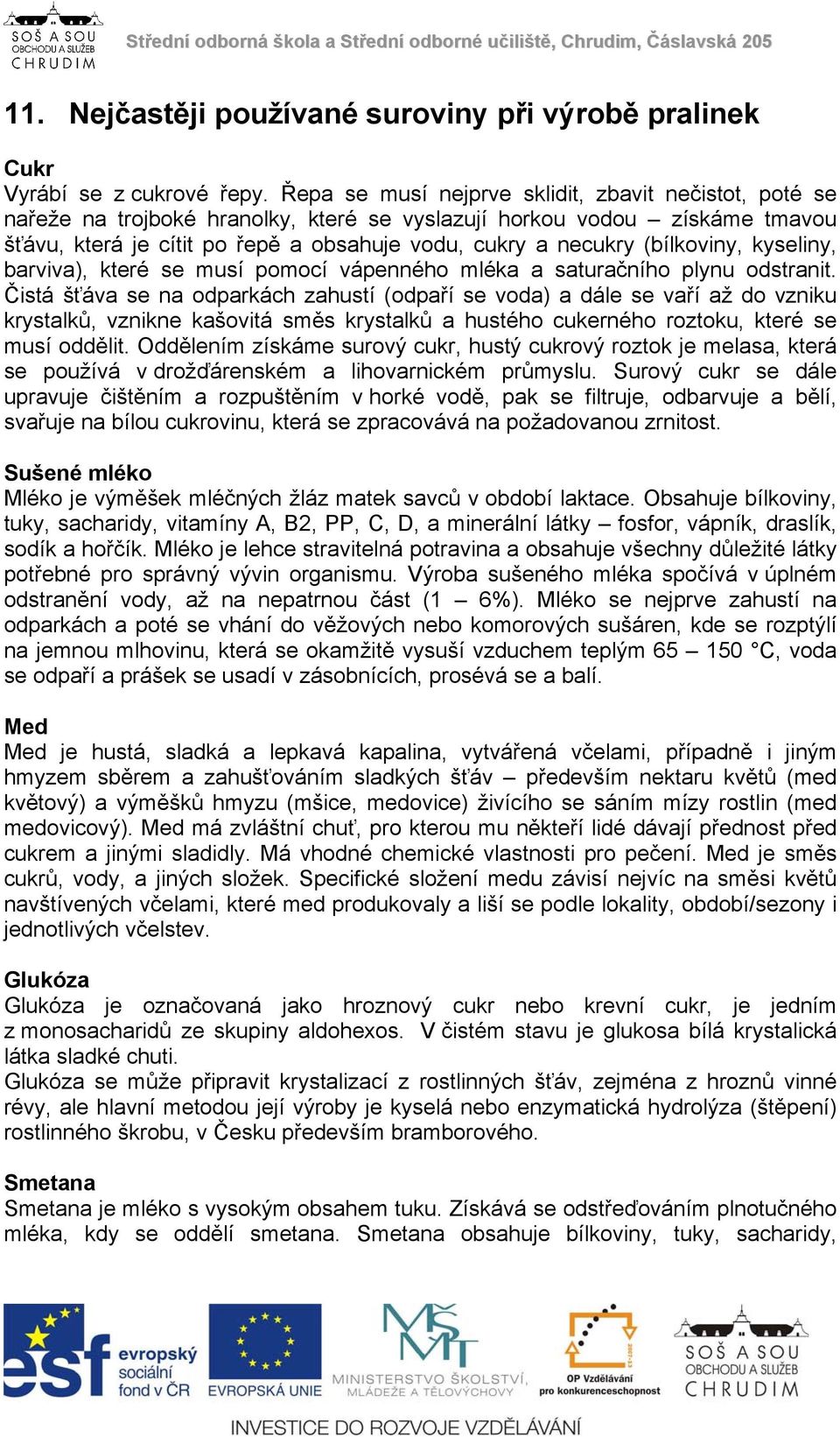 (bílkoviny, kyseliny, barviva), které se musí pomocí vápenného mléka a saturačního plynu odstranit.