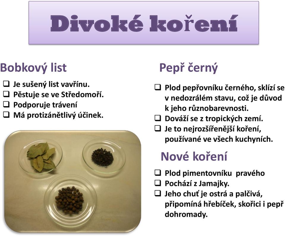 Pepř černý Plod pepřovníku černého, sklízí se v nedozrálém stavu, což je důvod k jeho různobarevnosti.