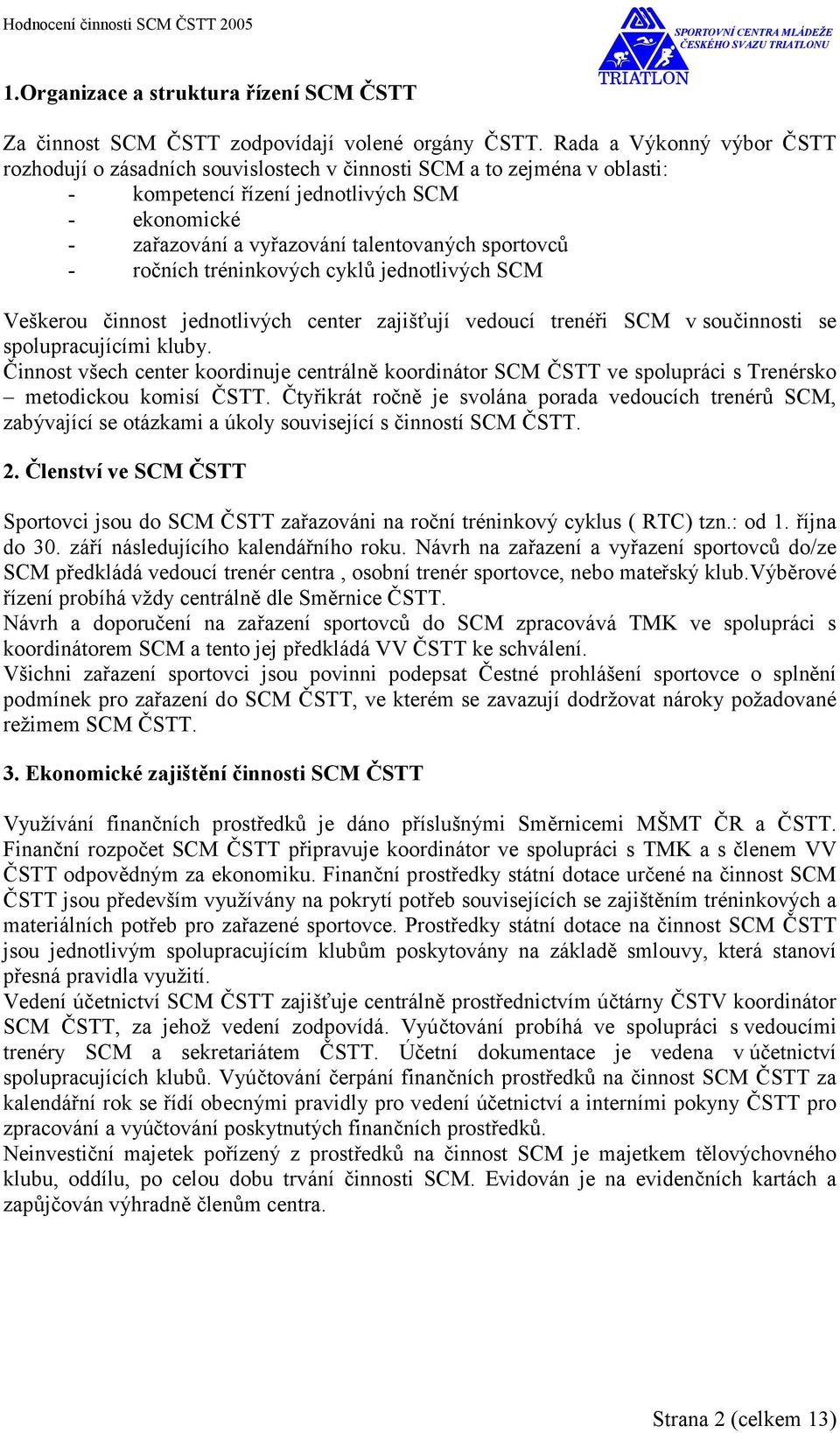 ročních tréninkových cyklů jednotlivých SCM Veškerou činnost jednotlivých center zajišťují vedoucí trenéři SCM v sou se spolupracujícími kluby.