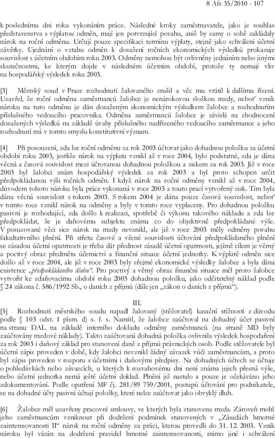 Určují pouze specifikaci termínu výplaty, stejně jako schválení účetní závěrky. Ujednání o vztahu odměn k dosažení ročních ekonomických výsledků prokazuje souvislost s účetním obdobím roku 2003.