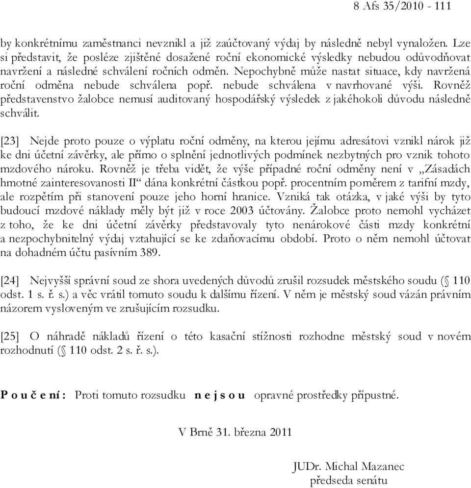 Nepochybně může nastat situace, kdy navržená roční odměna nebude schválena popř. nebude schválena v navrhované výši.