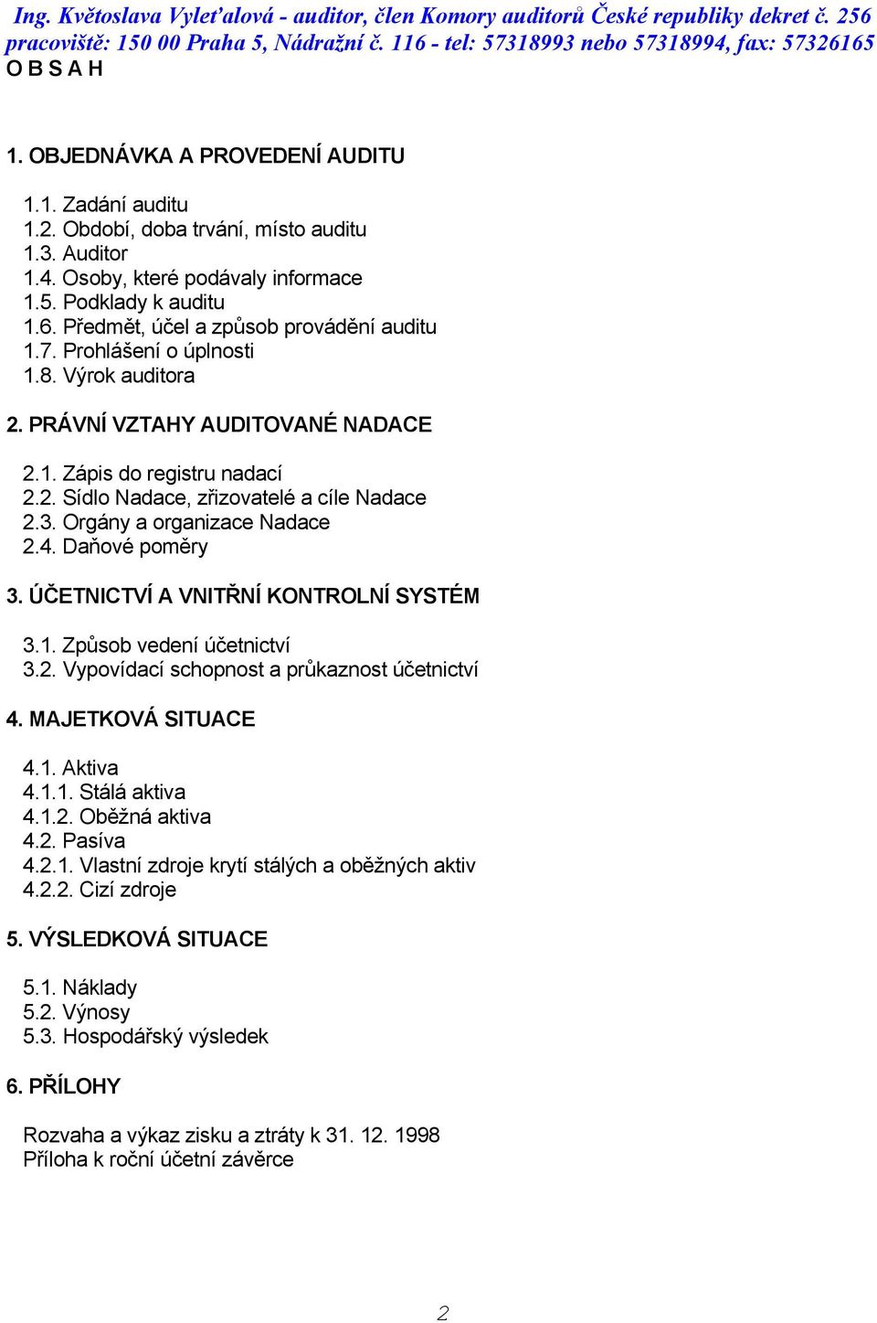 3. Orgány a organizace Nadace 2.4. Daňové poměry 3. ÚČETNICTVÍ A VNITŘNÍ KONTROLNÍ SYSTÉM 3.1. Způsob vedení účetnictví 3.2. Vypovídací schopnost a průkaznost účetnictví 4. MAJETKOVÁ SITUACE 4.1. Aktiva 4.