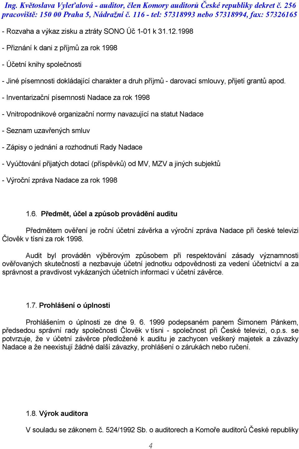 - Inventarizační písemnosti Nadace za rok 1998 - Vnitropodnikové organizační normy navazující na statut Nadace - Seznam uzavřených smluv - Zápisy o jednání a rozhodnutí Rady Nadace - Vyúčtování