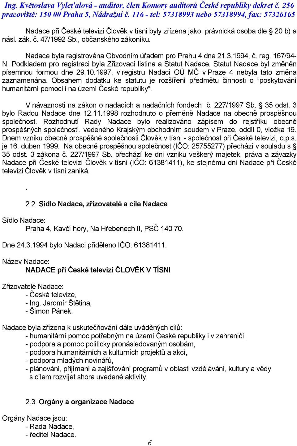 1997, v registru Nadací OÚ MČ v Praze 4 nebyla tato změna zaznamenána. Obsahem dodatku ke statutu je rozšíření předmětu činnosti o poskytování humanitární pomoci i na území České republiky.