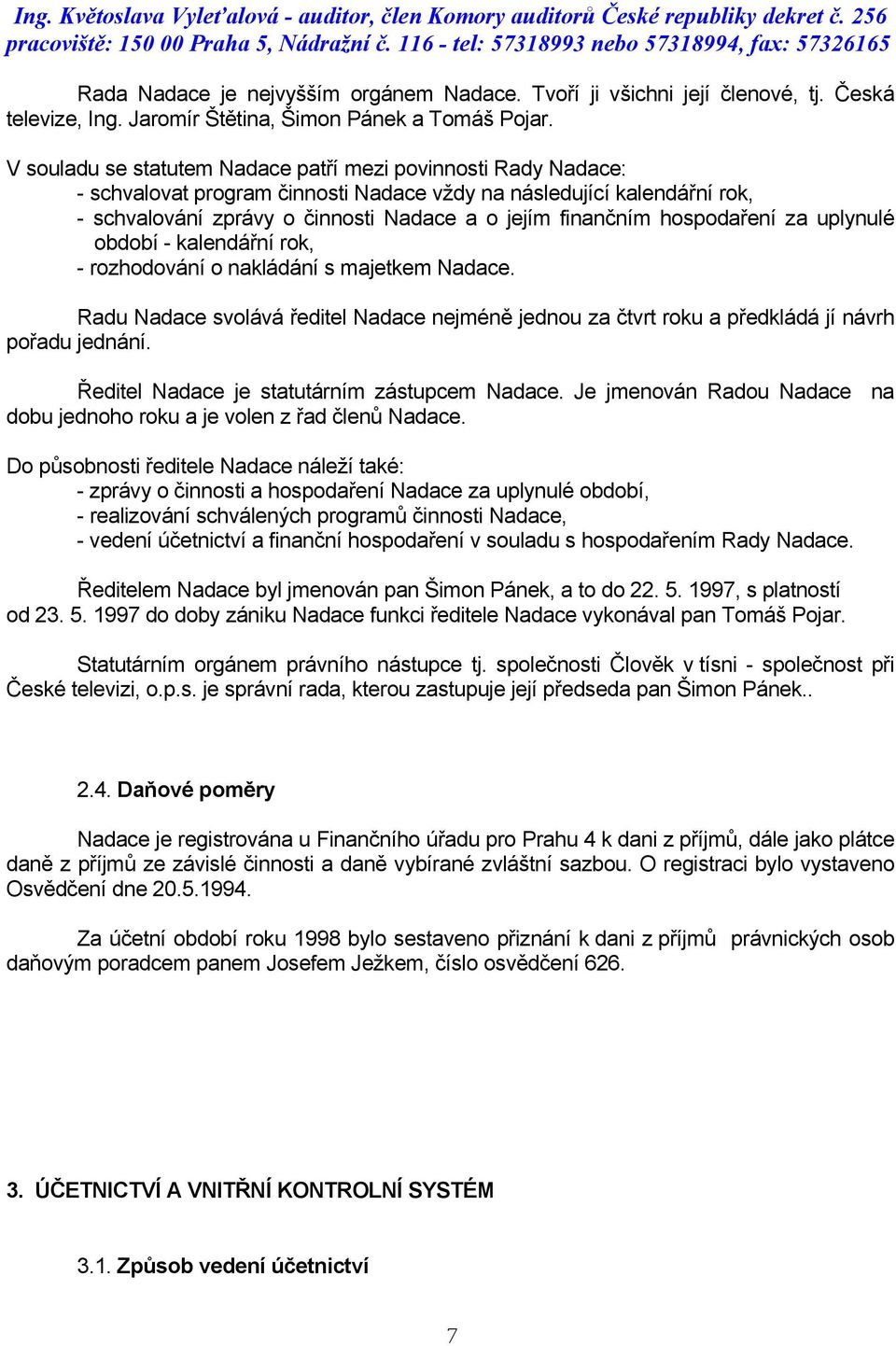 hospodaření za uplynulé období - kalendářní rok, - rozhodování o nakládání s majetkem Nadace. Radu Nadace svolává ředitel Nadace nejméně jednou za čtvrt roku a předkládá jí návrh pořadu jednání.