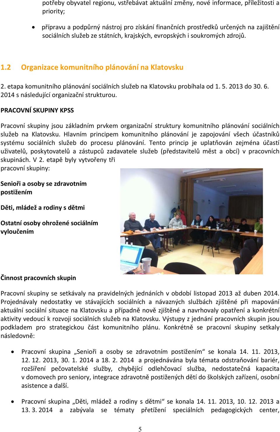 2014 s následující organizační strukturou. PRACOVNÍ SKUPINY KPSS Pracovní skupiny jsou základním prvkem organizační struktury komunitního plánování sociálních služeb na Klatovsku.
