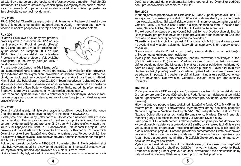 V listopadu jsme zahájili ná první projekt Koala komunita alternativ nevidomé mládeïe podpofien z vefiejné sbírky NROS/âT Pomozte dûtem!