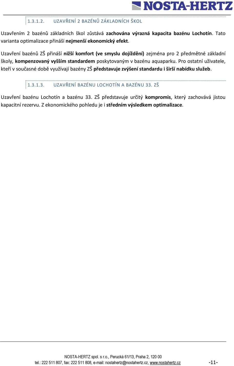 Pro ostatní uživatele, kteří v současné době využívají bazény ZŠ představuje zvýšení standardu i širší nabídku služeb. 1.3.1.3. UZAVŘENÍ BAZÉNU LOCHOTÍN A BAZÉNU 33.