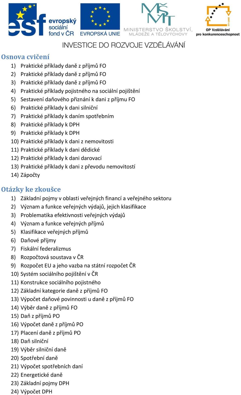 dani z nemovitosti 11) Praktické příklady k dani dědické 12) Praktické příklady k dani darovací 13) Praktické příklady k dani z převodu nemovitostí 14) Zápočty Otázky ke zkoušce 1) Základní pojmy v