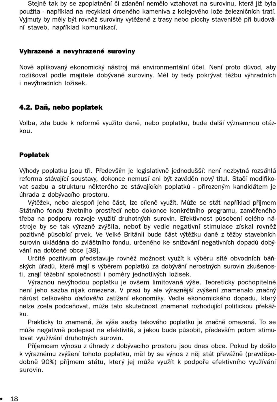 Vyhrazené a nevyhrazené suroviny Novì aplikovaný ekonomický nástroj má environmentální úèel. Není proto dùvod, aby rozlišoval podle majitele dobývané suroviny.