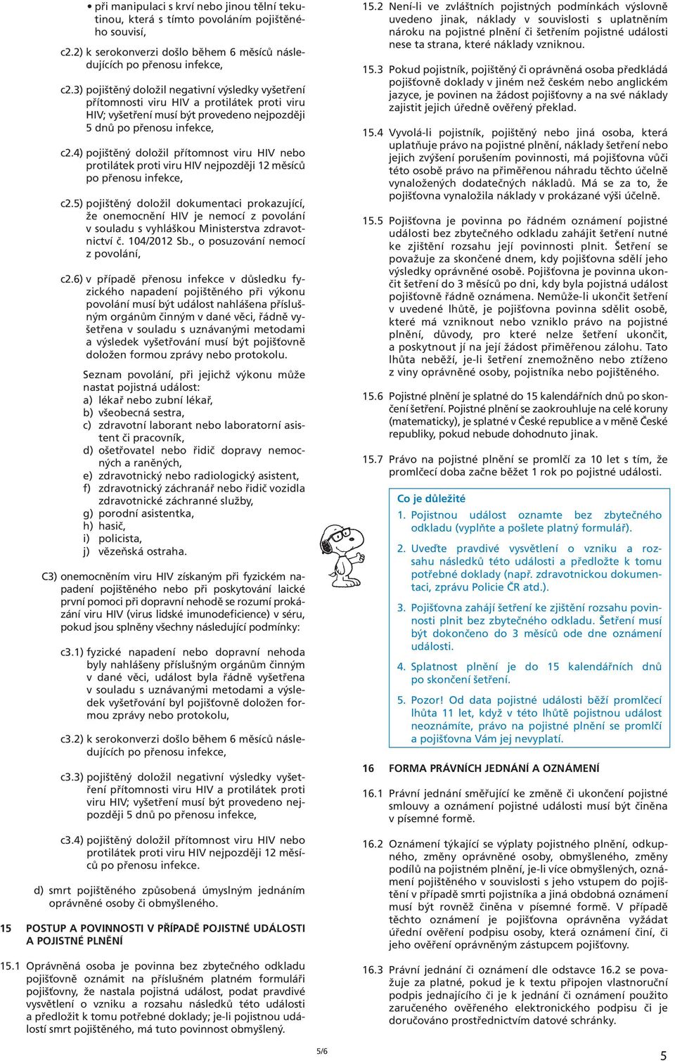 4) pojištěný doložil přítomnost viru HIV nebo protilátek proti viru HIV nejpozději 12 měsíců po přenosu infekce, c2.