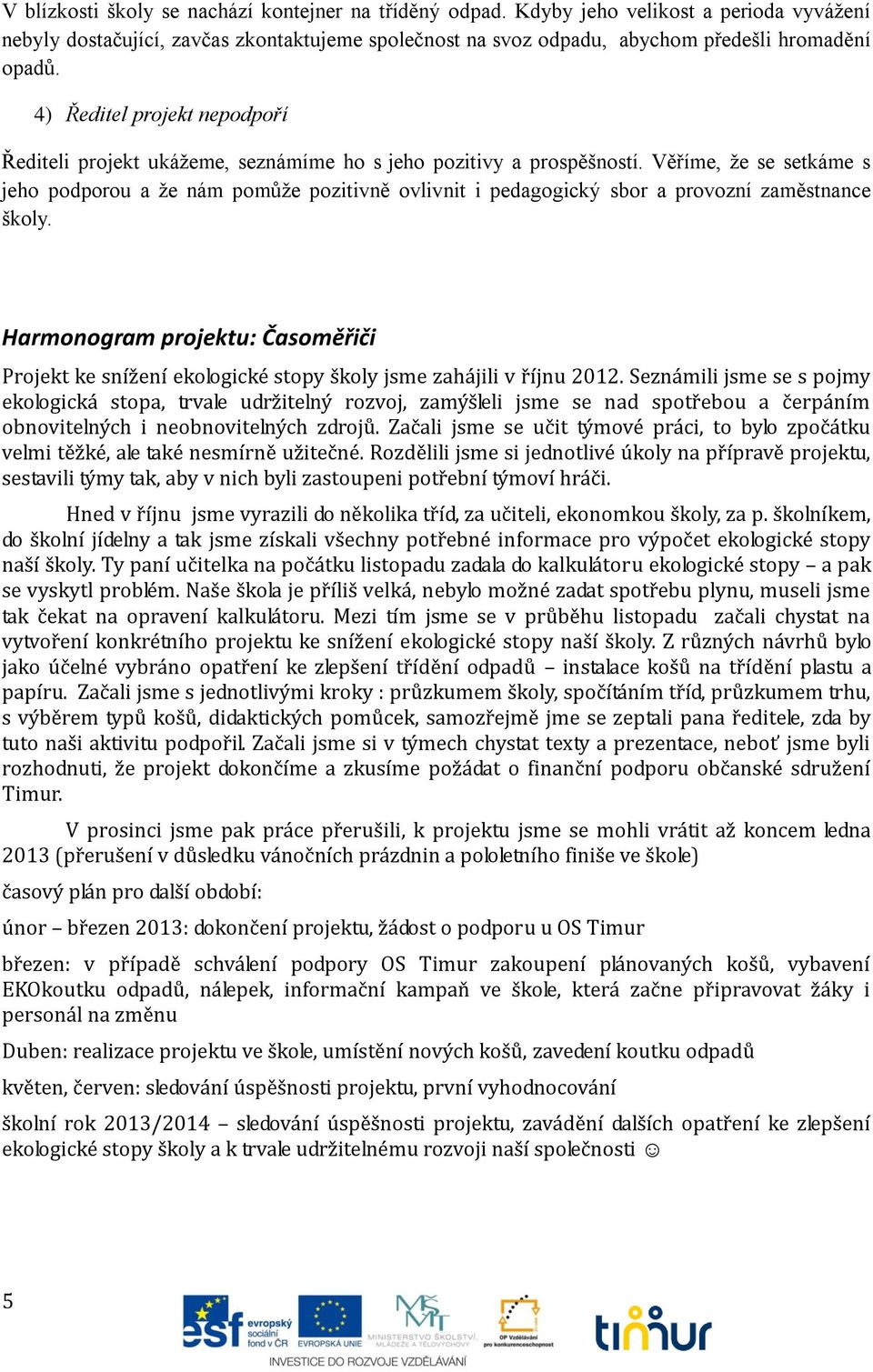 Věříme, že se setkáme s jeho podporou a že nám pomůže pozitivně ovlivnit i pedagogický sbor a provozní zaměstnance školy.