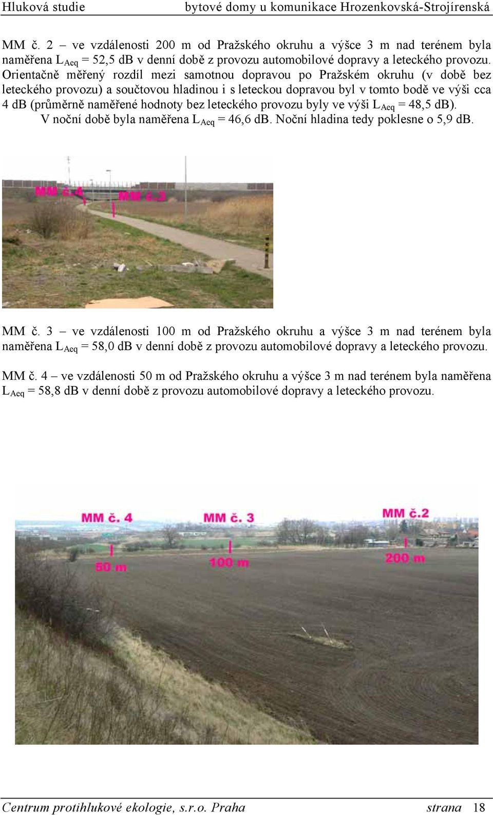 hodnoty bez leteckého provozu byly ve výši L Aeq = 48,5 db). V noční době byla naměřena L Aeq = 46,6 db. Noční hladina tedy poklesne o 5,9 db. MM č.