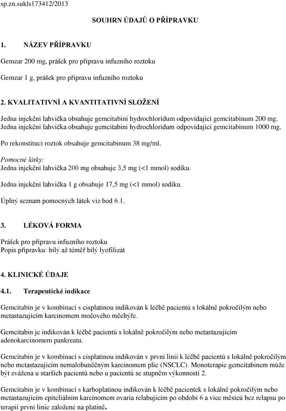 Jedna injekční lahvička obsahuje gemcitabini hydrochloridum odpovídající gemcitabinum 1000 mg. Po rekonstituci roztok obsahuje gemcitabinum 38 mg/ml.