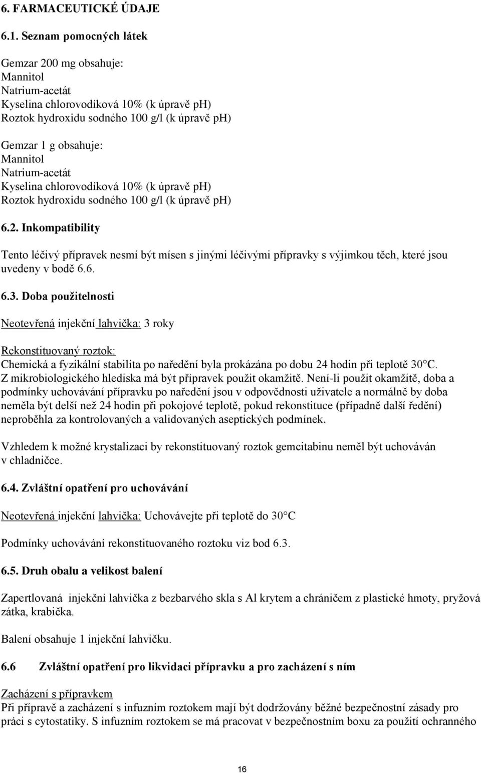 Natrium-acetát Kyselina chlorovodíková 10% (k úpravě ph) Roztok hydroxidu sodného 100 g/l (k úpravě ph) 6.2.