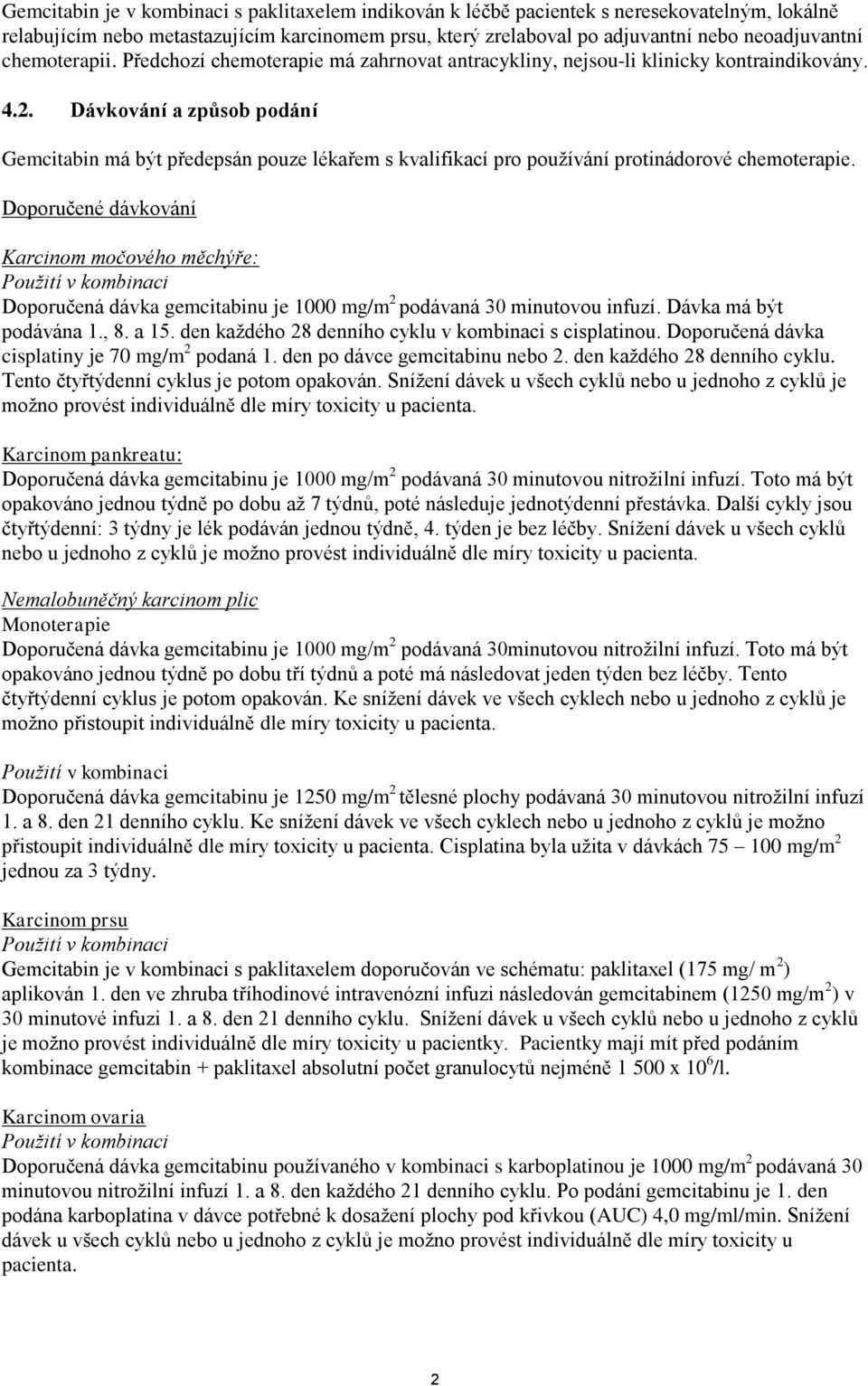 Dávkování a způsob podání Gemcitabin má být předepsán pouze lékařem s kvalifikací pro používání protinádorové chemoterapie.