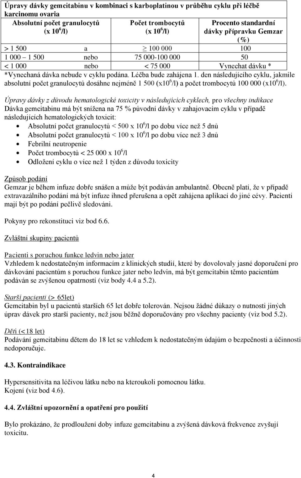 den následujícího cyklu, jakmile absolutní počet granulocytů dosáhne nejméně 1 500 (x10 6 /l) a počet trombocytů 100 000 (x10 6 /l).
