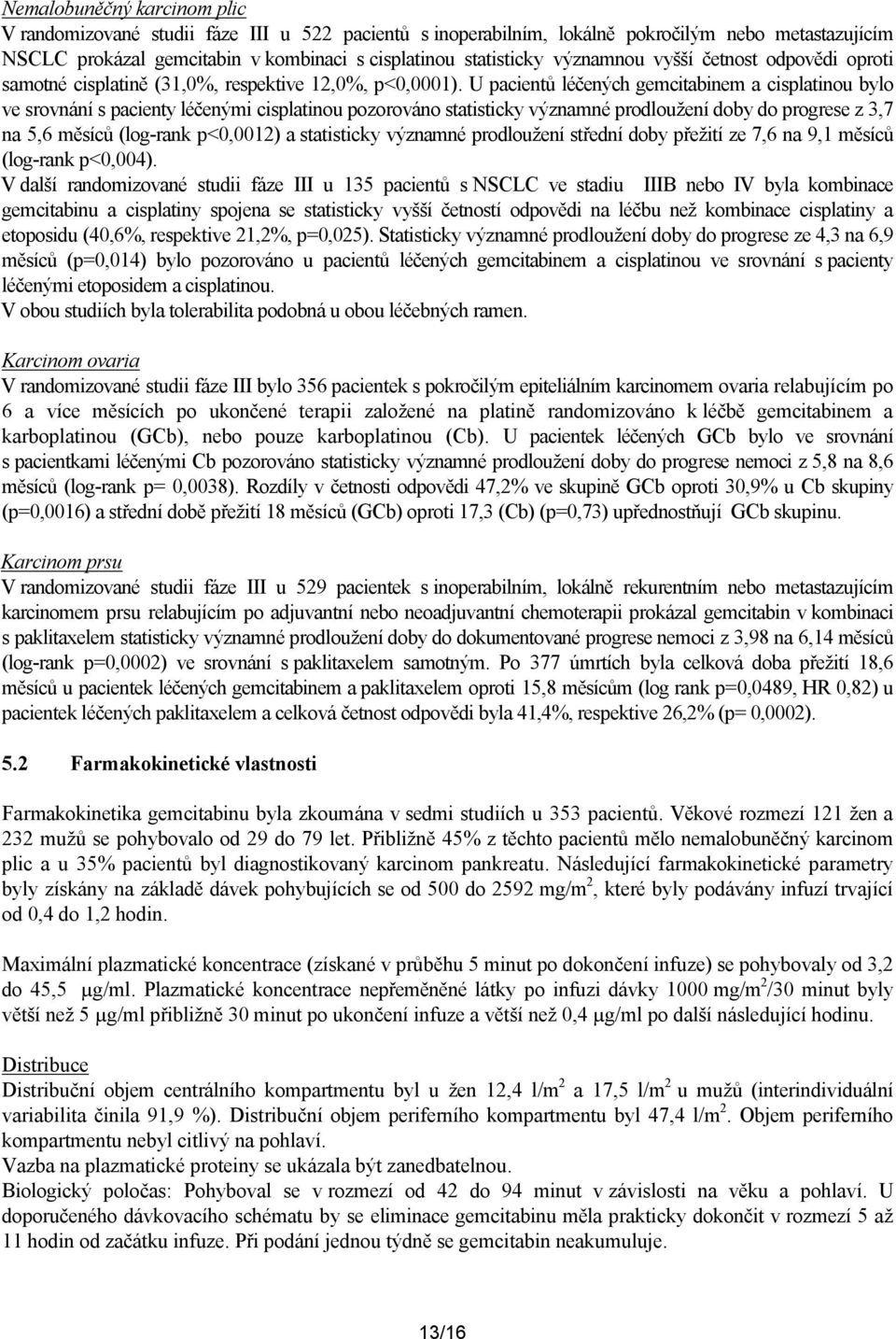 U pacientů léčených gemcitabinem a cisplatinou bylo ve srovnání s pacienty léčenými cisplatinou pozorováno statisticky významné prodloužení doby do progrese z 3,7 na 5,6 měsíců (log-rank p<0,0012) a