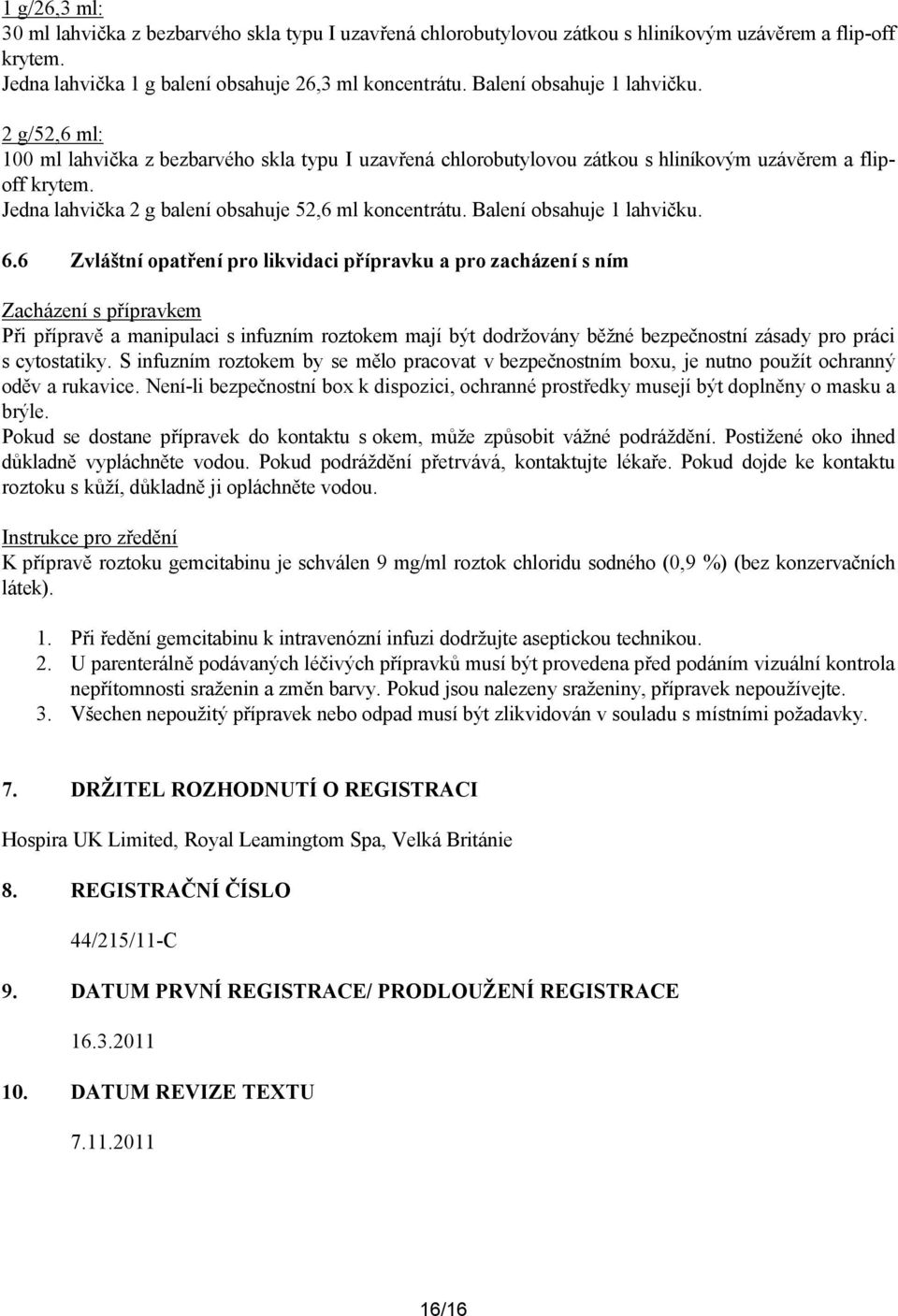 Jedna lahvička 2 g balení obsahuje 52,6 ml koncentrátu. Balení obsahuje 1 lahvičku. 6.