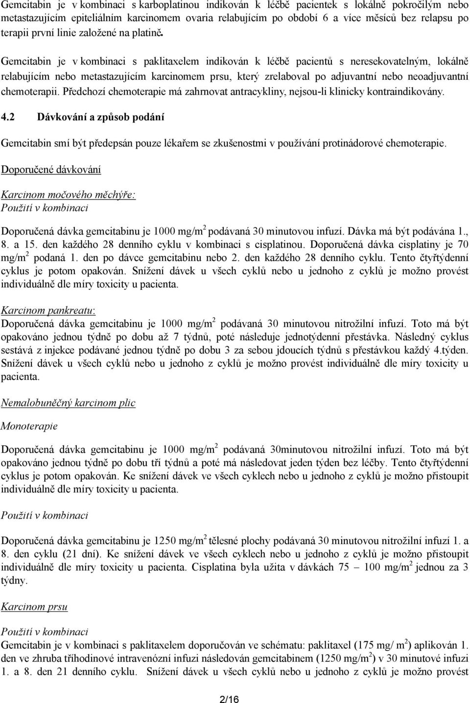 Gemcitabin je v kombinaci s paklitaxelem indikován k léčbě pacientů s neresekovatelným, lokálně relabujícím nebo metastazujícím karcinomem prsu, který zrelaboval po adjuvantní nebo neoadjuvantní