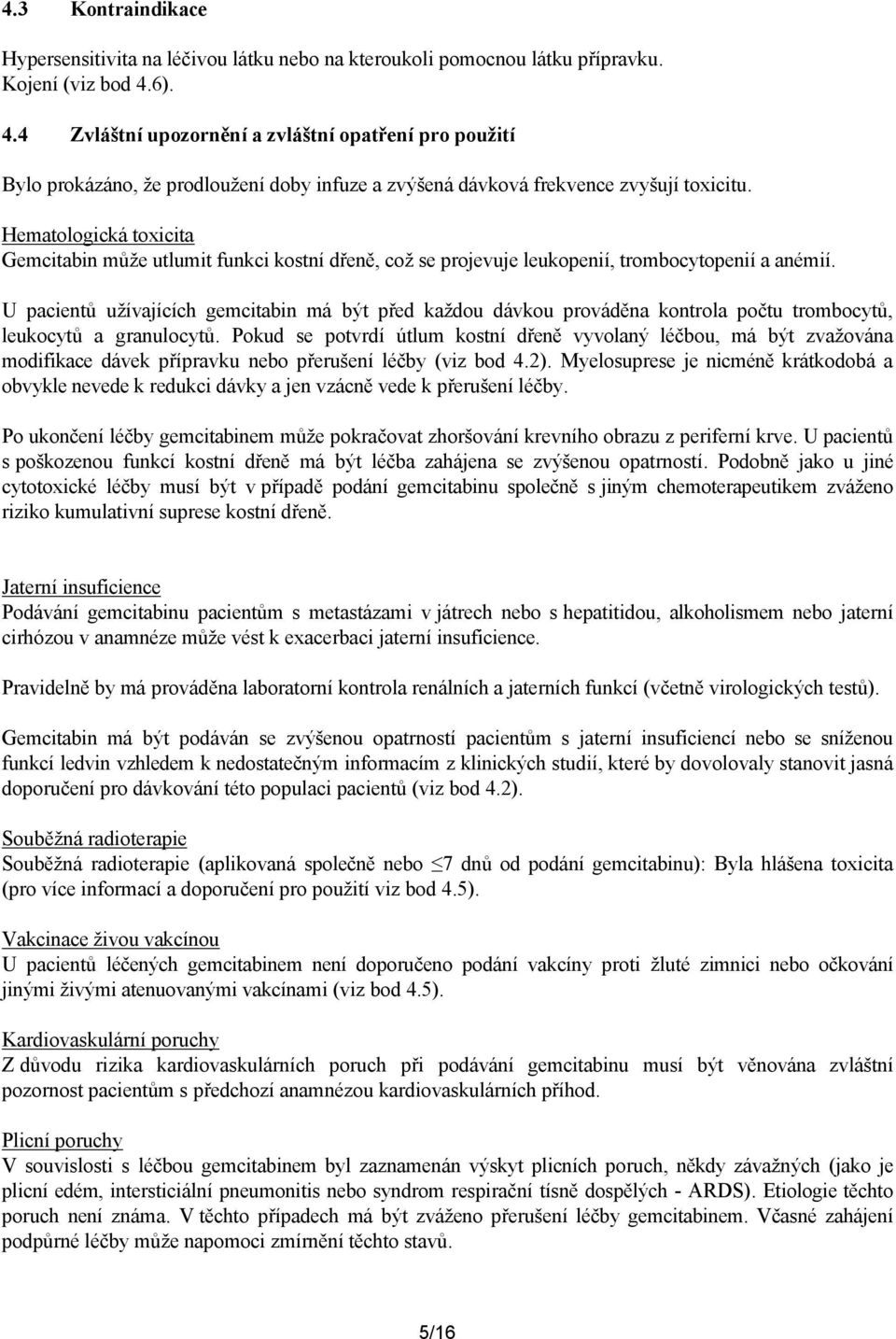 Hematologická toxicita Gemcitabin může utlumit funkci kostní dřeně, což se projevuje leukopenií, trombocytopenií a anémií.