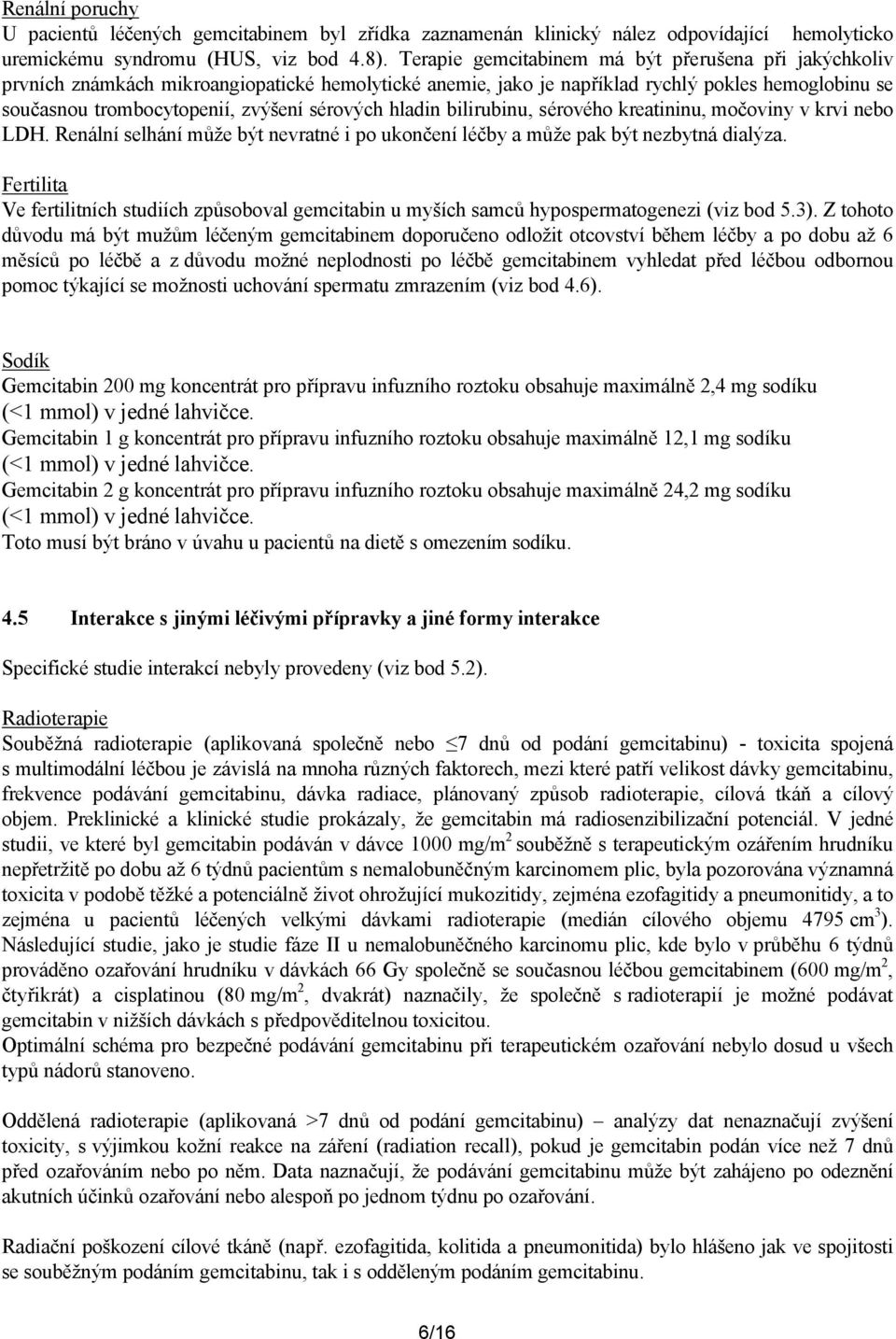 hladin bilirubinu, sérového kreatininu, močoviny v krvi nebo LDH. Renální selhání může být nevratné i po ukončení léčby a může pak být nezbytná dialýza.